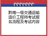 黔南一级交通运输造价工程师考试报名流程及考试内容
