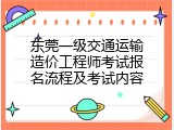 东莞一级交通运输造价工程师考试报名流程及考试内容