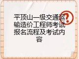平顶山一级交通运输造价工程师考试报名流程及考试内容