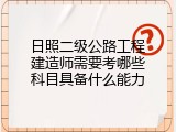 日照二级公路工程建造师需要考哪些科目具备什么能力