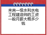 来宾一级水利水电工程建造师的工资一般月薪大概多少钱