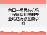 莆田一级民航机场工程建造师限制专业吗还有哪些要求呀