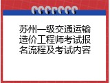 苏州一级交通运输造价工程师考试报名流程及考试内容
