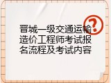 晋城一级交通运输造价工程师考试报名流程及考试内容