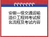 安徽一级交通运输造价工程师考试报名流程及考试内容