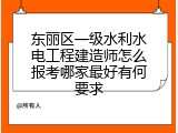 东丽区一级水利水电工程建造师怎么报考哪家最好有何要求