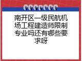 南开区一级民航机场工程建造师限制专业吗还有哪些要求呀