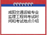 咸阳交通运输专业监理工程师考试时间和考试地点介绍