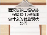 西双版纳二级安装工程造价工程师都做什么的就业现状如何