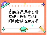 娄底交通运输专业监理工程师考试时间和考试地点介绍