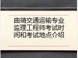 曲靖交通运输专业监理工程师考试时间和考试地点介绍