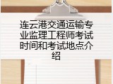连云港交通运输专业监理工程师考试时间和考试地点介绍
