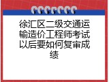 徐汇区二级交通运输造价工程师考试以后要如何复审成绩