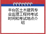 丰台区土木建筑专业监理工程师考试时间和考试地点介绍