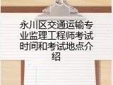 永川区交通运输专业监理工程师考试时间和考试地点介绍