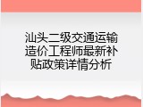 汕头二级交通运输造价工程师最新补贴政策详情分析