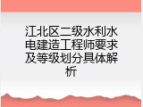 江北区二级水利水电建造工程师要求及等级划分具体解析
