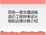 百色一级交通运输造价工程师考试大纲和合格分数介绍