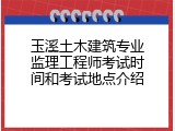 玉溪土木建筑专业监理工程师考试时间和考试地点介绍