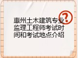 惠州土木建筑专业监理工程师考试时间和考试地点介绍