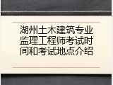 湖州土木建筑专业监理工程师考试时间和考试地点介绍