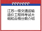 江苏一级交通运输造价工程师考试大纲和合格分数介绍