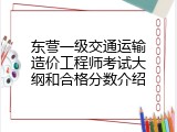 东营一级交通运输造价工程师考试大纲和合格分数介绍