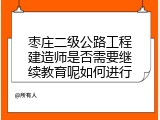 枣庄二级公路工程建造师是否需要继续教育呢如何进行