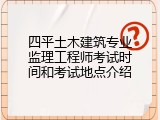 四平土木建筑专业监理工程师考试时间和考试地点介绍