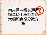 南岸区一级交通运输造价工程师考试大纲和合格分数介绍