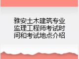 雅安土木建筑专业监理工程师考试时间和考试地点介绍