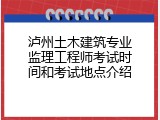 泸州土木建筑专业监理工程师考试时间和考试地点介绍
