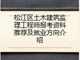松江区土木建筑监理工程师报考资料推荐及就业方向介绍