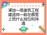河池一级建筑工程建造师一般在哪里上班什么岗位和待遇