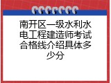 南开区一级水利水电工程建造师考试合格线介绍具体多少分