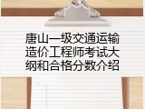 唐山一级交通运输造价工程师考试大纲和合格分数介绍