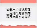 海北土木建筑监理工程师报考资料推荐及就业方向介绍