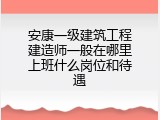 安康一级建筑工程建造师一般在哪里上班什么岗位和待遇