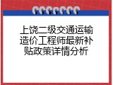 上饶二级交通运输造价工程师最新补贴政策详情分析