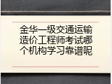 金华一级交通运输造价工程师考试哪个机构学习靠谱呢