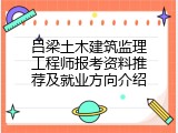 吕梁土木建筑监理工程师报考资料推荐及就业方向介绍
