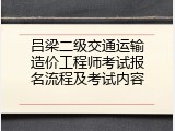 吕梁二级交通运输造价工程师考试报名流程及考试内容