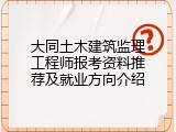 大同土木建筑监理工程师报考资料推荐及就业方向介绍