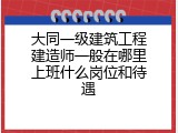 大同一级建筑工程建造师一般在哪里上班什么岗位和待遇