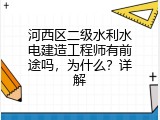 河西区二级水利水电建造工程师有前途吗，为什么？详解