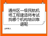 通州区一级民航机场工程建造师考试找哪个机构培训靠谱呢