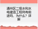 通州区二级水利水电建造工程师有前途吗，为什么？详解