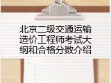 北京二级交通运输造价工程师考试大纲和合格分数介绍