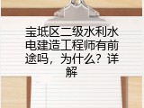 宝坻区二级水利水电建造工程师有前途吗，为什么？详解