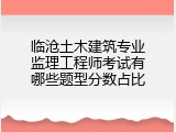临沧土木建筑专业监理工程师考试有哪些题型分数占比